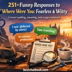 Funny Responses to Where Were You: Fearless & Witty